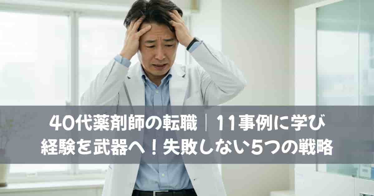 40代薬剤師の転職｜11事例に学び経験を武器へ！失敗しない5つの戦略
